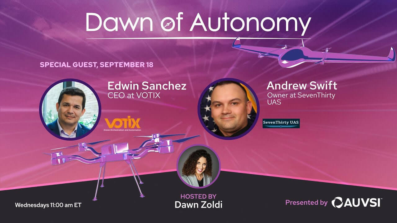 Edwin Sanchez, CEO, VOTIX and Andrew Swift, Owner, SevenThirty UAS | Dawn of Autonomy | Episode 38
