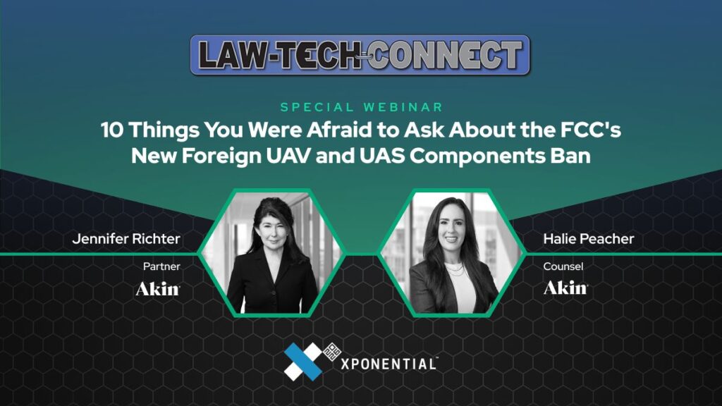 Law-Tech-Connect webinar banner about the FCC UAV ban, featuring Jennifer Richter and Halie Peacher of Akin, with Xponential logo.